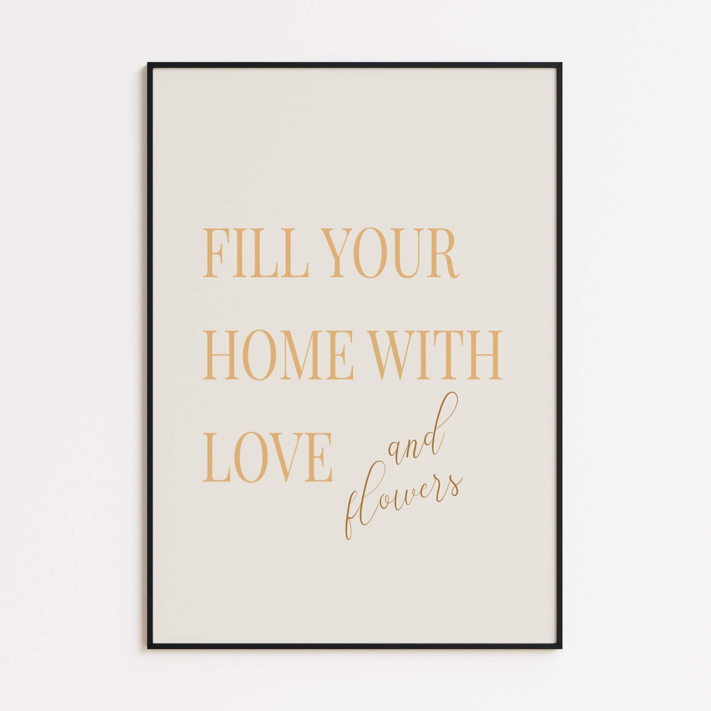 "Fill Your Home with Love and Flowers" Poster