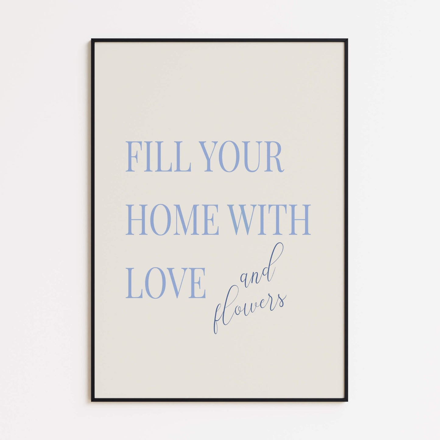 "Fill Your Home with Love and Flowers" Poster