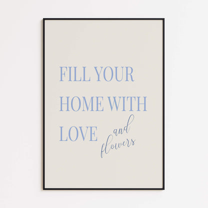 "Fill Your Home with Love and Flowers" Poster