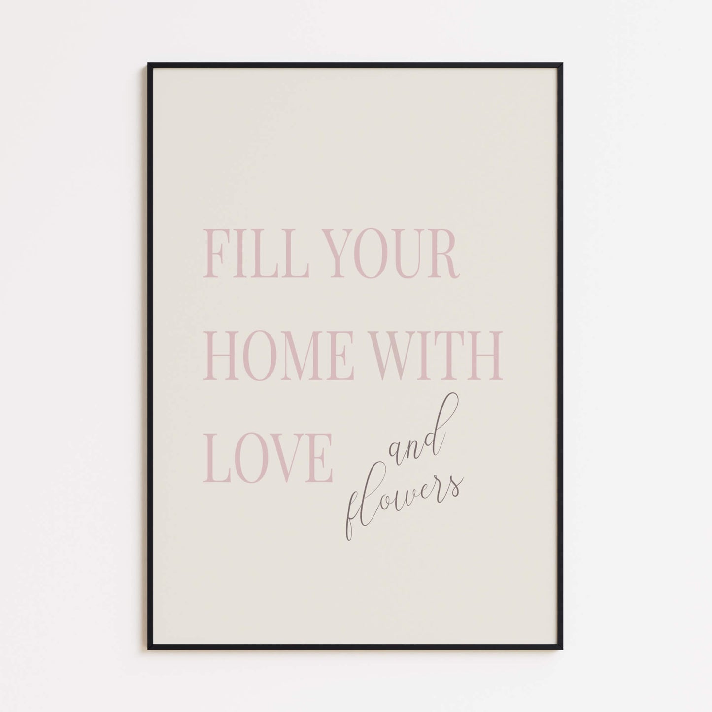 "Fill Your Home with Love and Flowers" Poster