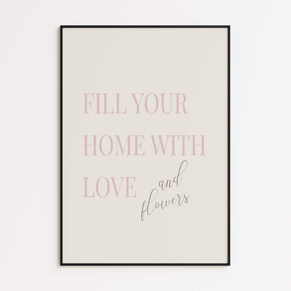 "Fill Your Home with Love and Flowers" Poster