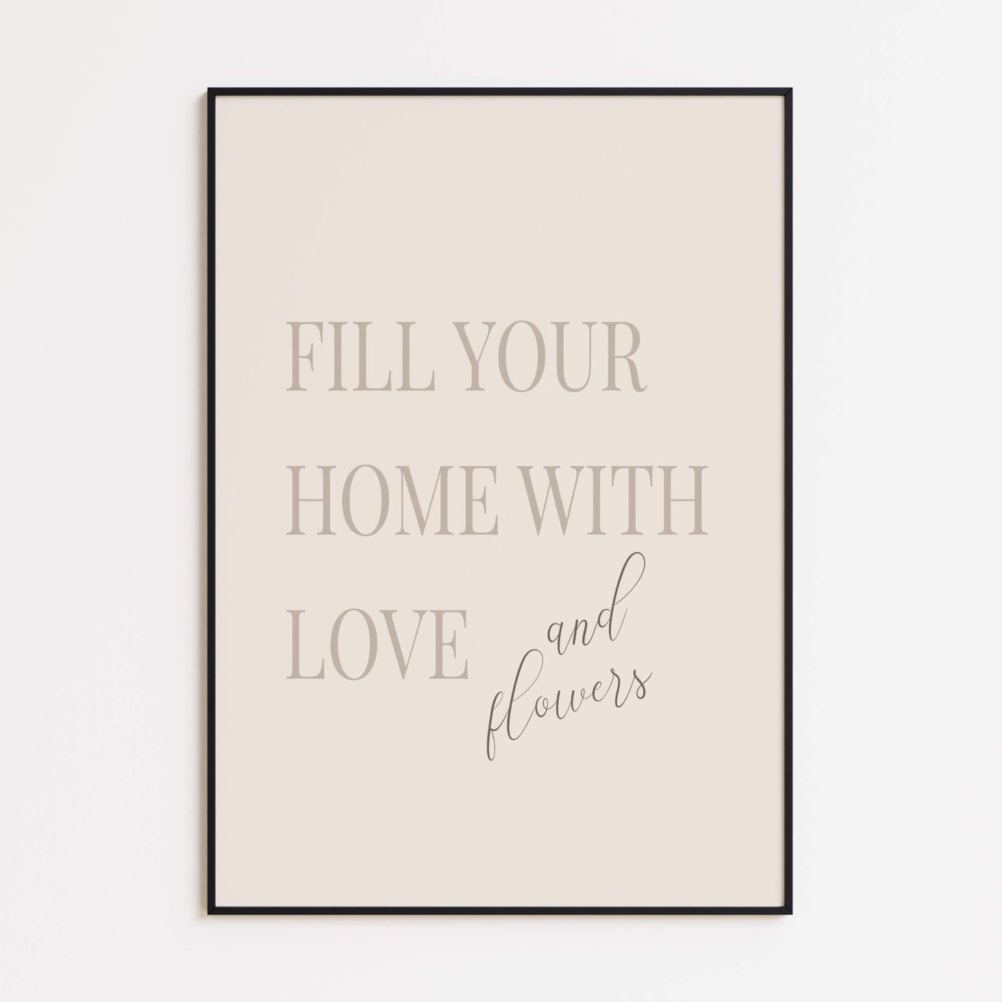 "Fill Your Home with Love and Flowers" Poster