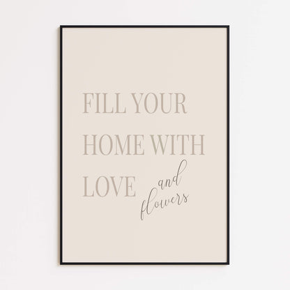 "Fill Your Home with Love and Flowers" Poster