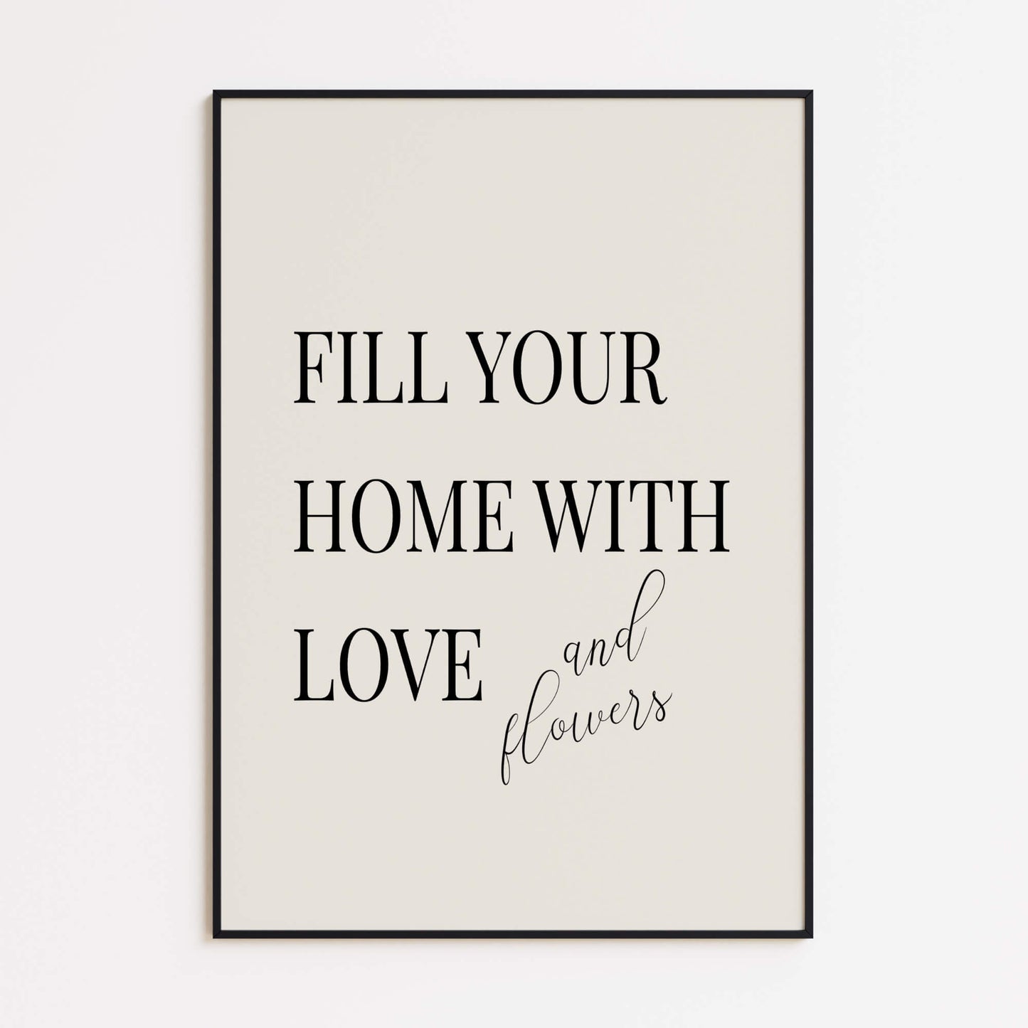 "Fill Your Home with Love and Flowers" Poster