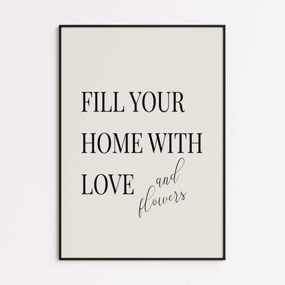 "Fill Your Home with Love and Flowers" Poster