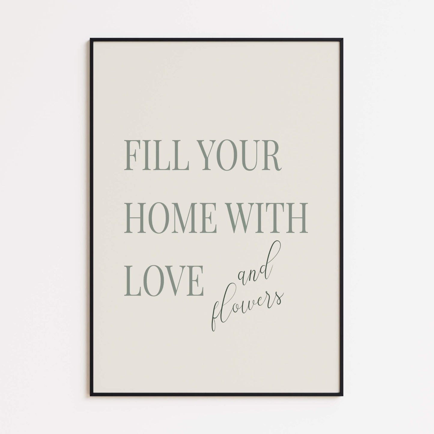 "Fill Your Home with Love and Flowers" Poster